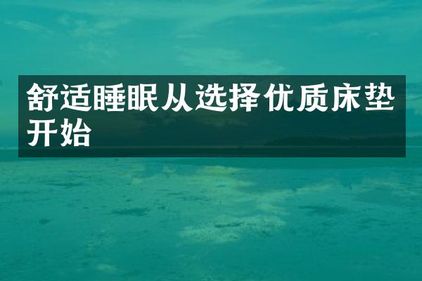 舒适睡眠从选择优质床垫开始
