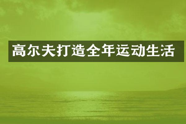 高尔夫打造全年运动生活