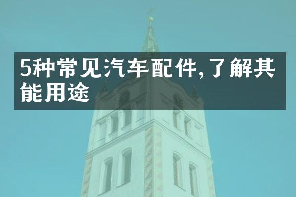 5种常见汽车配件,了解其功能用途
