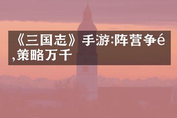 《三国志》手游:阵营争锋,策略万千
