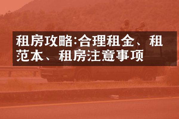 租房攻略:合理租金、租约范本、租房注意事项