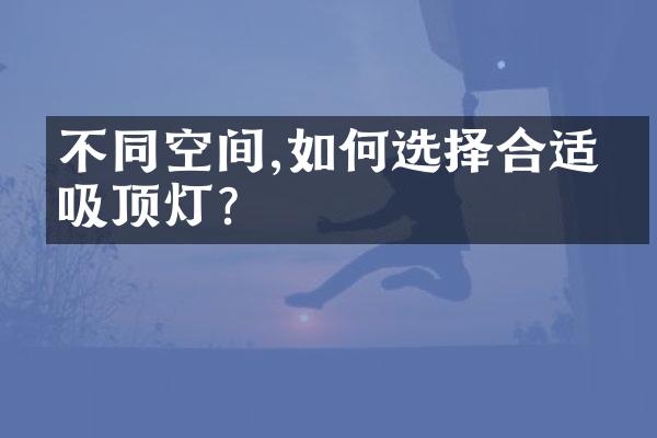 不同空间,如何选择合适的吸顶灯?