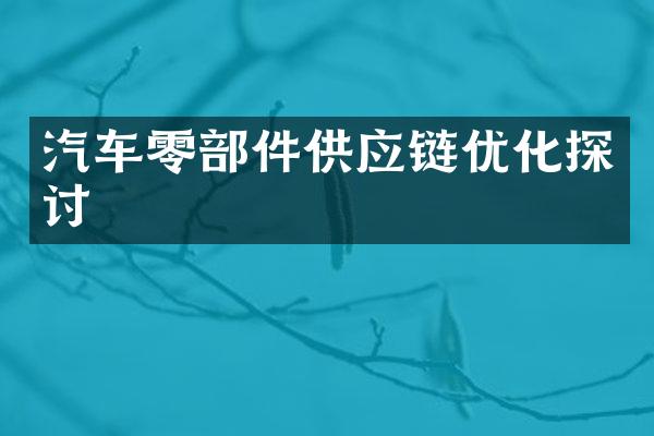汽车零部件供应链优化探讨