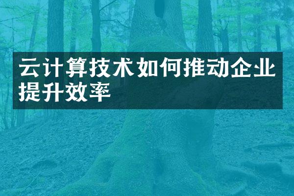 云计算技术如何推动企业提升效率