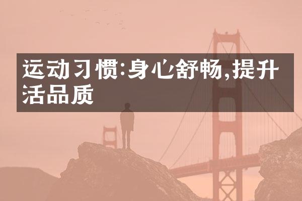 运动习惯:身心舒畅,提升生活品质