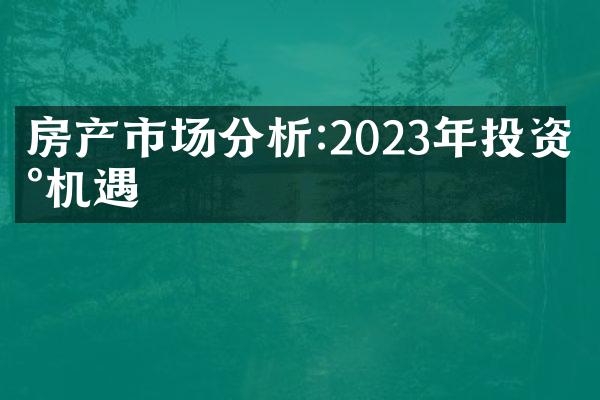 房产市场分析:2023年投资新机遇