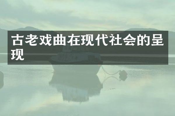 古老戏曲在现代社会的呈现
