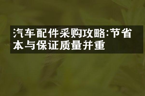 汽车配件采购攻略:节省成本与保证质量并重