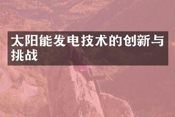太阳能发电技术的创新与挑战