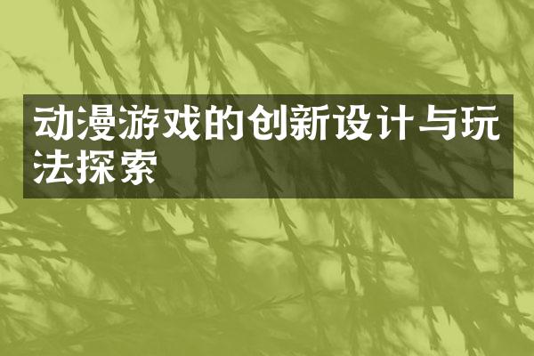 动漫游戏的创新设计与玩法探索
