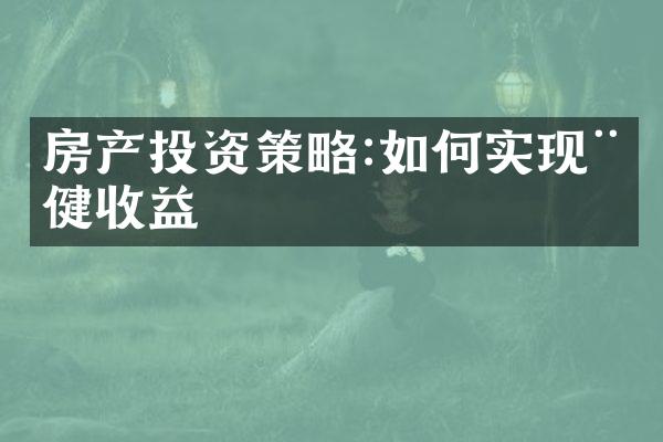 房产投资策略:如何实现稳健收益
