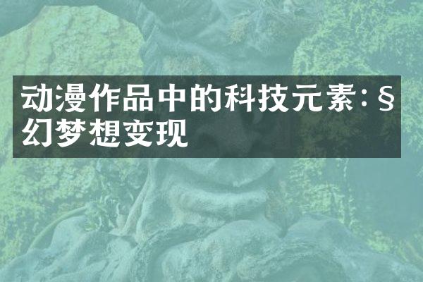动漫作品中的科技元素:科幻梦想变现