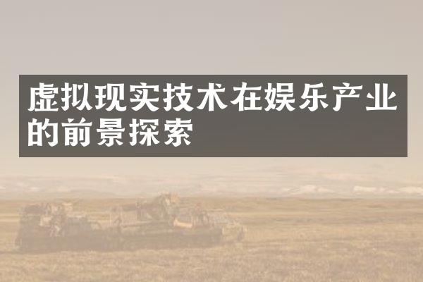 虚拟现实技术在娱乐产业的前景探索