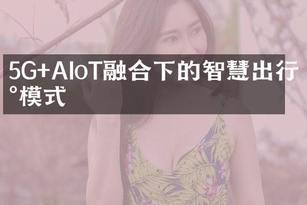 5G+AIoT融合下的智慧出行新模式