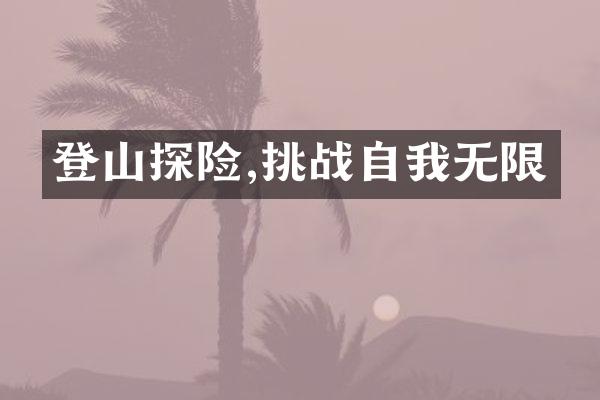 登山探险,挑战自我无限