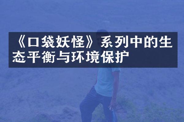 《口袋妖怪》系列中的生态平衡与环境保护