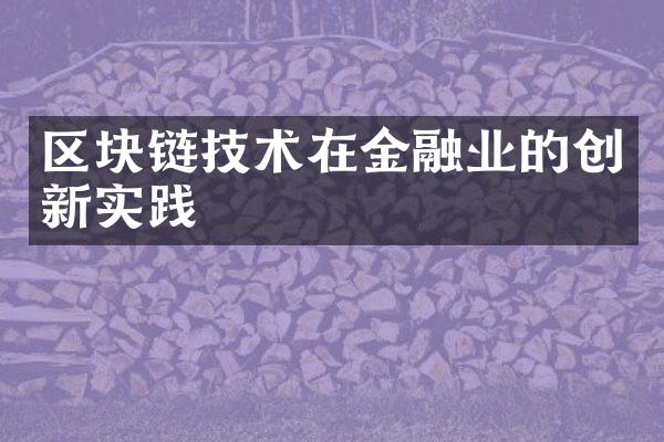 区块链技术在金融业的创新实践