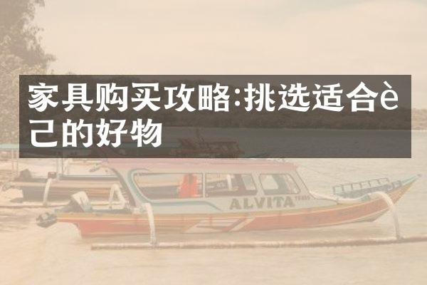 家具购买攻略:挑选适合自己的好物