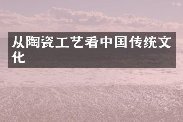 从陶瓷工艺看中国传统文化