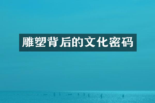 雕塑背后的文化密码