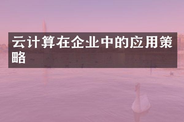 云计算在企业中的应用策略