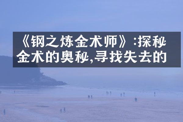 《钢之炼金术师》:探秘炼金术的奥秘,寻找失去的