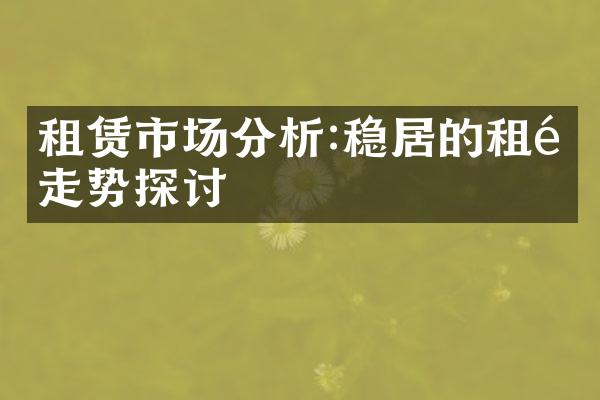 租赁市场分析:稳居的租金走势探讨