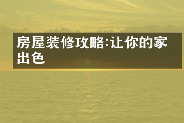 房屋装修攻略:让你的家更出色