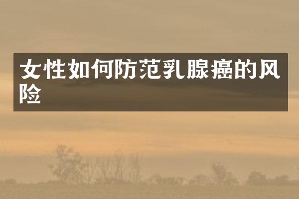 女性如何防范乳腺癌的风险