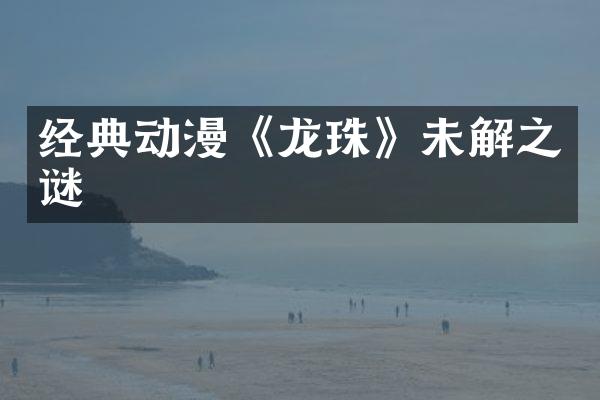 经典动漫《龙珠》未解之谜