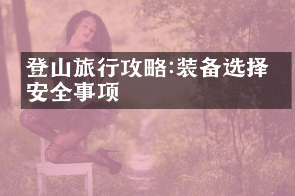 登山旅行攻略:装备选择与安全事项