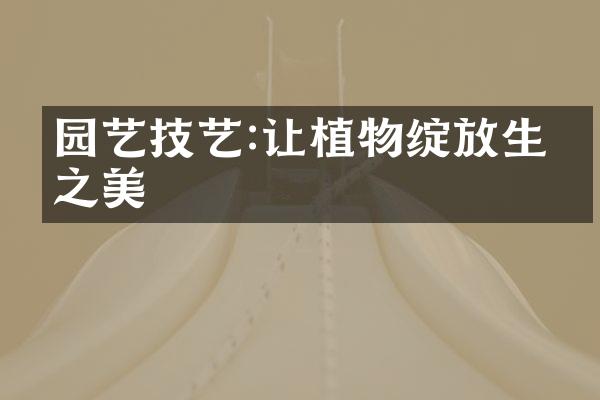 园艺技艺:让植物绽放生命之美