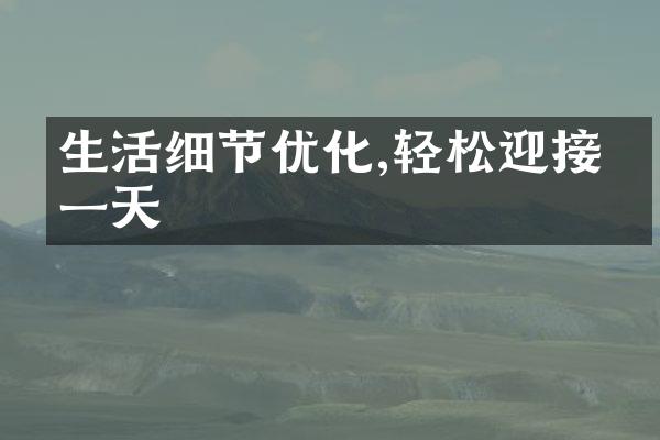 生活细节优化,轻松迎接每一天