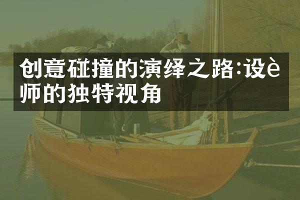 创意碰撞的演绎之路:设计师的独特视角