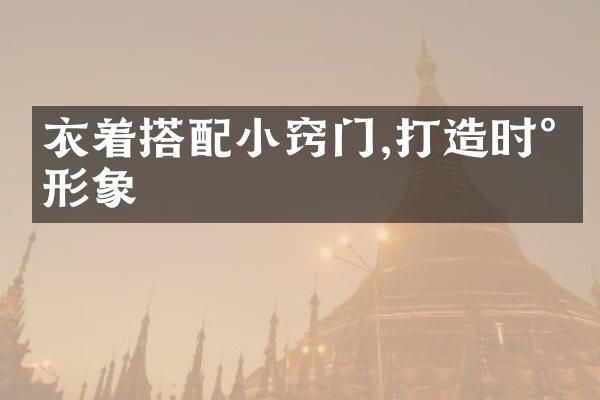 衣着搭配小窍门,打造时尚形象