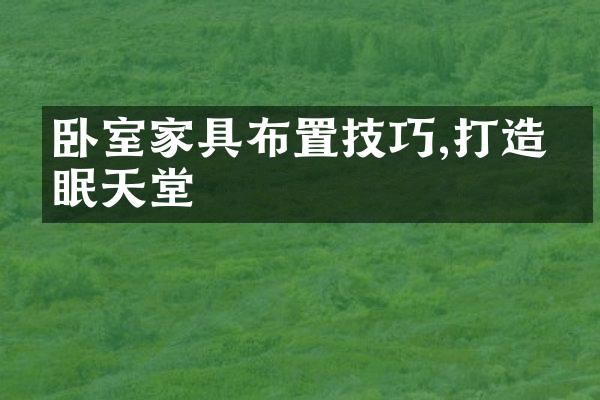 卧室家具布置技巧,打造睡眠天堂