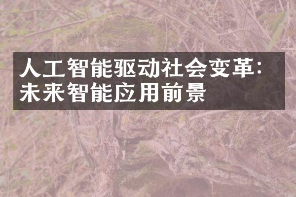 人工智能驱动社会变革：未来智能应用前景
