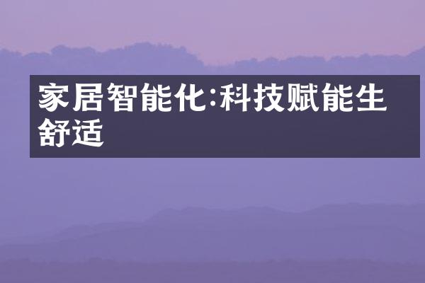 家居智能化:科技赋能生活舒适