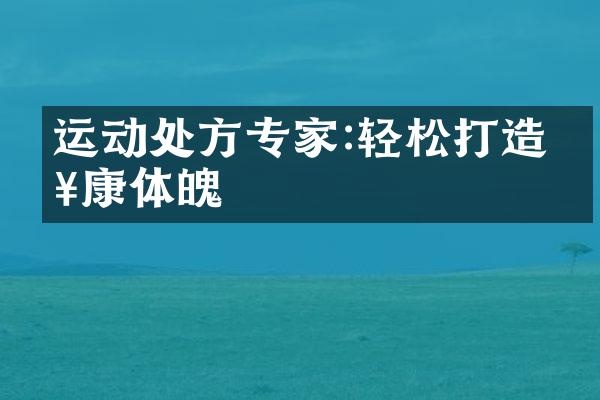 运动处方专家:轻松打造健康体魄