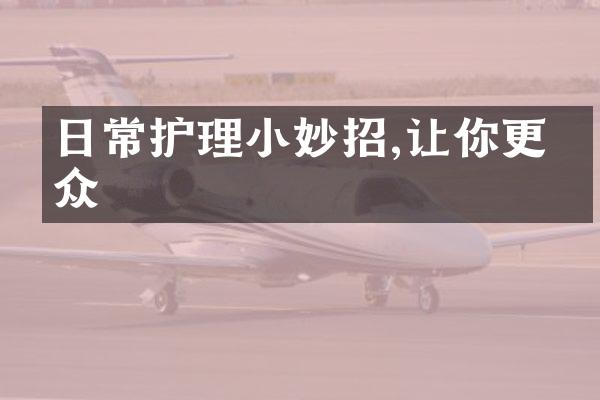 日常护理小妙招,让你更出众