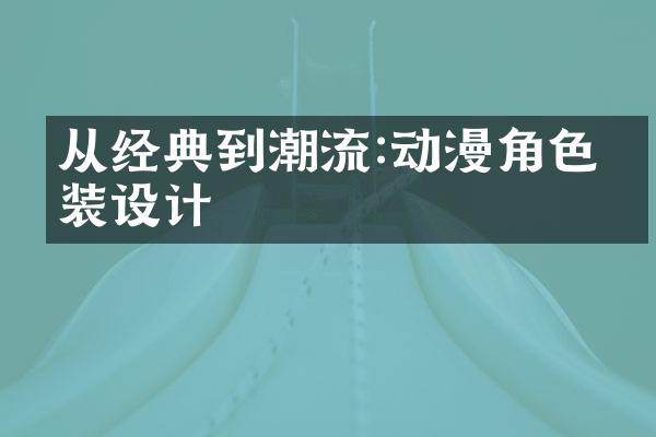 从经典到潮流:动漫角色服装设计