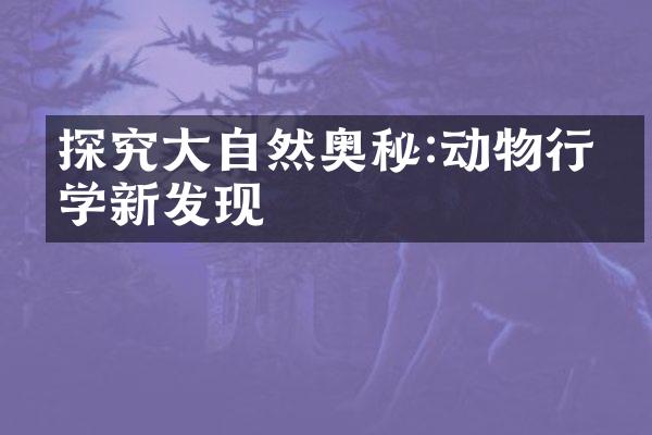 探究大自然奥秘:动物行为学新发现