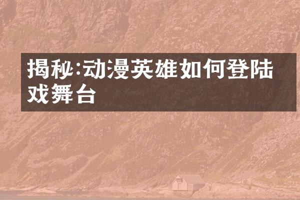 揭秘:动漫英雄如何登陆游戏舞台