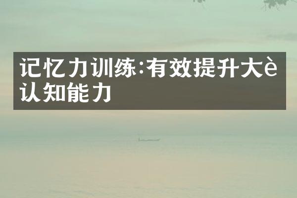 记忆力训练:有效提升大脑认知能力