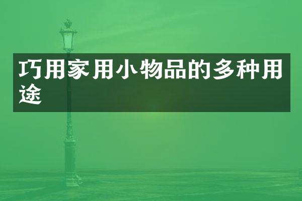 巧用家用小物品的多种用途