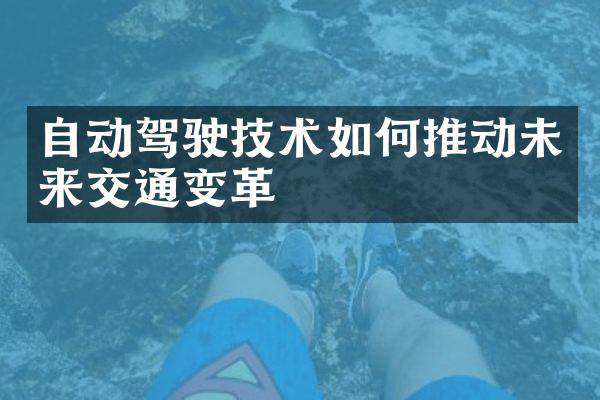 自动驾驶技术如何推动未来交通变革