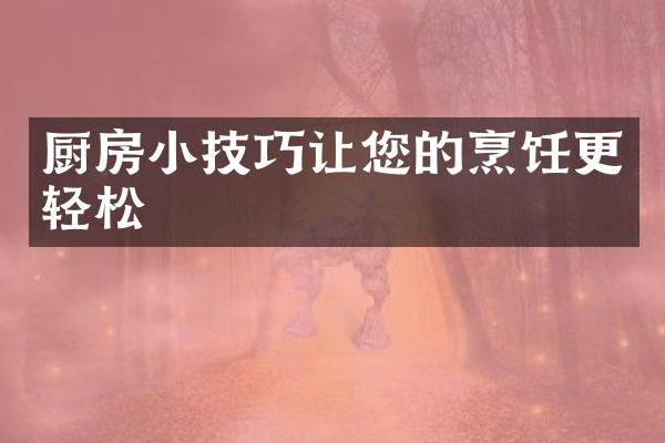 厨房小技巧让您的烹饪更轻松