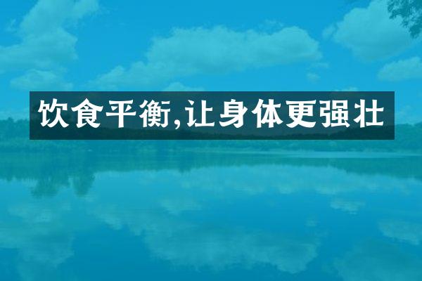 饮食平衡,让身体更强壮