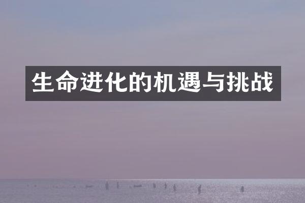 生命进化的机遇与挑战