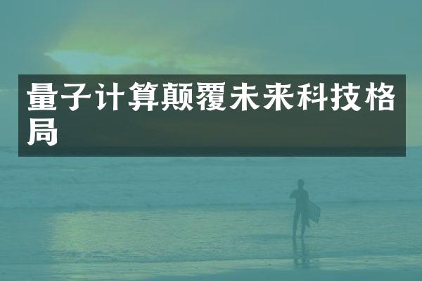 量子计算颠覆未来科技格局